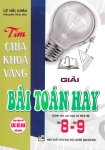 TÌM CHÌA KHÓA VÀNG GIẢI BÀI TOÁN HAY - DÀNH CHO CÁC BẠN CÓ TRÌNH ĐỘ LỚP 8-9 (Dùng chung cho các bộ SGK hiện hành)